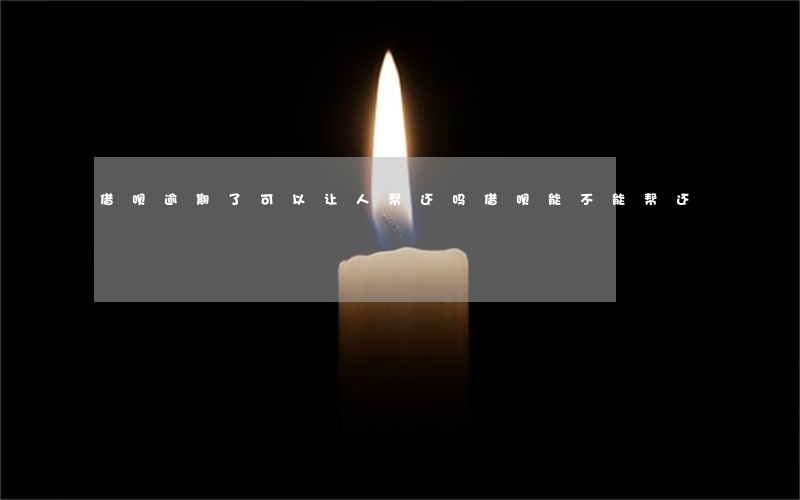 借呗逾期了可以让人帮还吗(借呗能不能帮还)