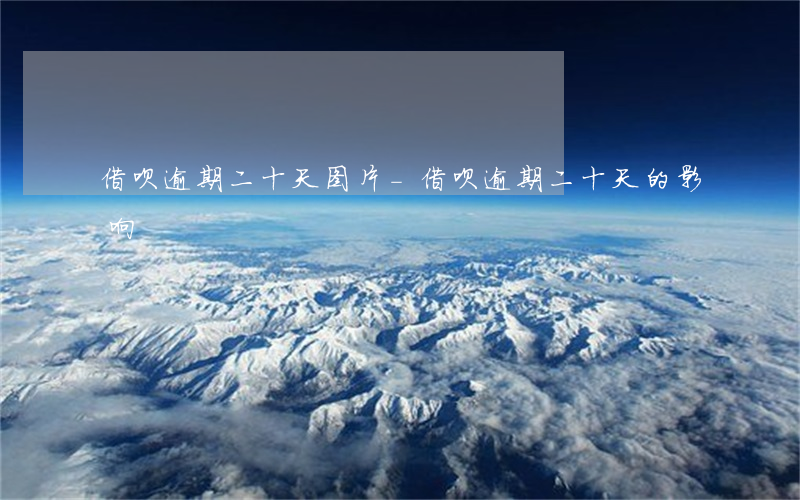 借呗逾期二十天图片-借呗逾期二十天的影响