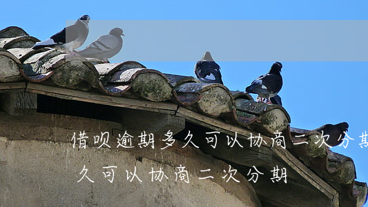 借呗逾期多久可以协商二次分期 借呗逾期多久可以协商二次分期