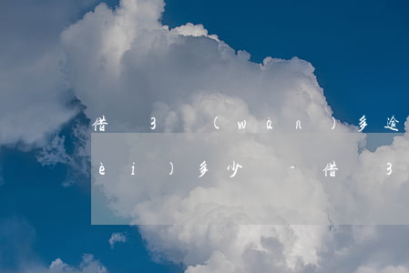 借唄3萬(wàn)多逾期一年逾期費(fèi)多少錢-借唄3萬(wàn)多逾期一年逾期費(fèi)多少錢啊