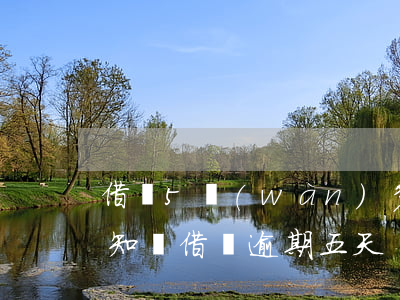 借唄5萬(wàn)多逾期會(huì)通知嗎(借唄逾期五天)