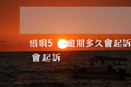 借唄5萬逾期多久會起訴(借唄5萬逾期多久會起訴)