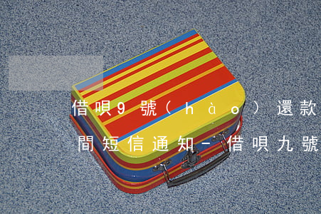 借唄9號(hào)還款什么時(shí)間短信通知-借唄九號(hào)還款幾號(hào)短信提醒