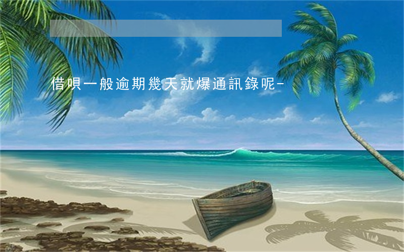 借唄一般逾期幾天就爆通訊錄呢-