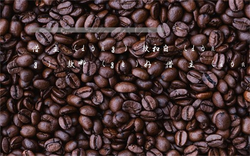 借唄主動(dòng)還款和自動(dòng)還款哪個(gè)好-借唄主動(dòng)還款和自動(dòng)還款哪個(gè)好一點(diǎn)