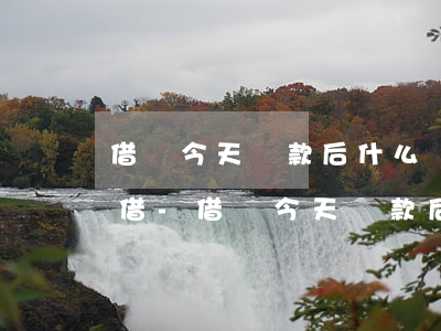 借唄今天還款后什么時(shí)候還可以借-借唄今天還款后什么時(shí)候還可以借出來(lái)