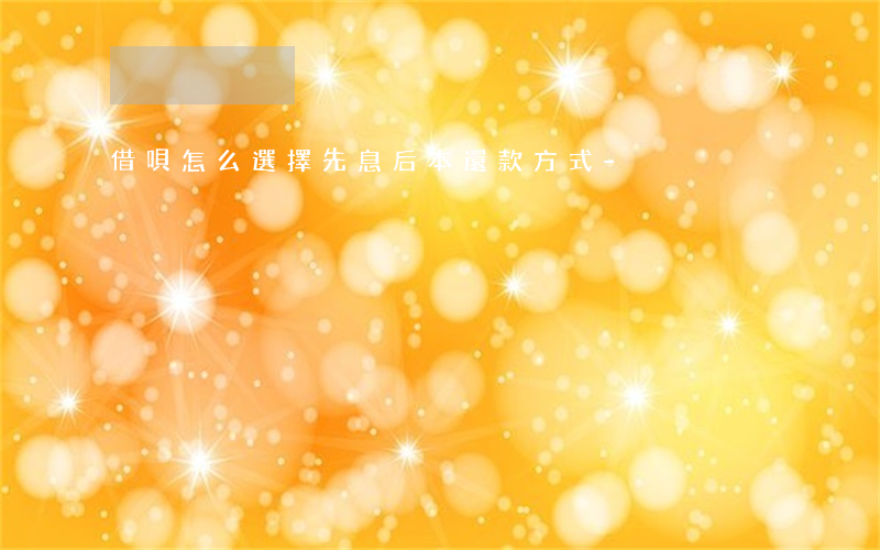 借唄怎么選擇先息后本還款方式-