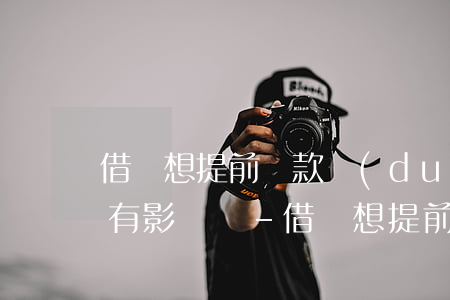借唄想提前還款對(duì)信譽(yù)有影響嗎-借唄想提前還款對(duì)信譽(yù)有影響嗎怎么辦