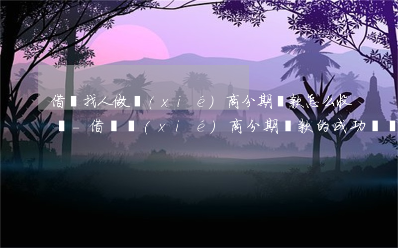 借唄找人做協(xié)商分期還款怎么收費-借唄協(xié)商分期還款的成功過嗎