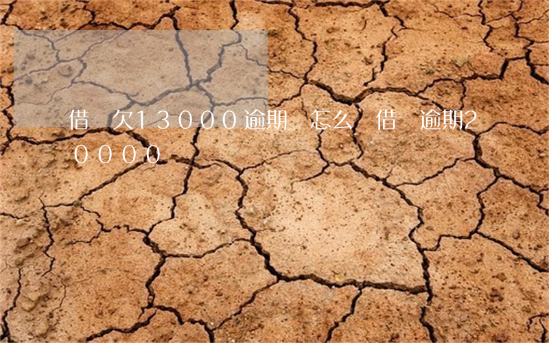 借唄欠13000逾期會怎么樣(借唄逾期20000)