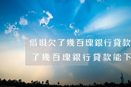 借唄欠了幾百塊銀行貸款能下來嗎-借唄欠了幾百塊銀行貸款能下來嗎安全嗎