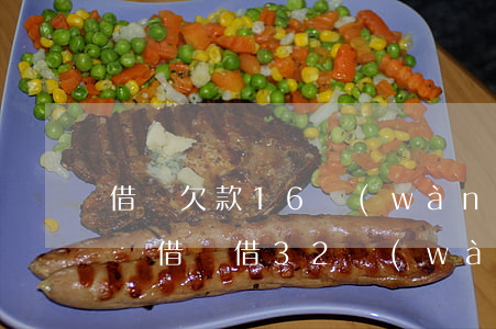 借唄欠款16萬(wàn)無(wú)法償還（借唄借32萬(wàn)無(wú)力償還）
