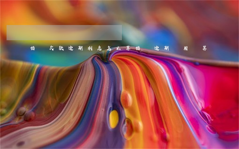 借唄欠款逾期 利息怎么算(借唄逾期費用計算)