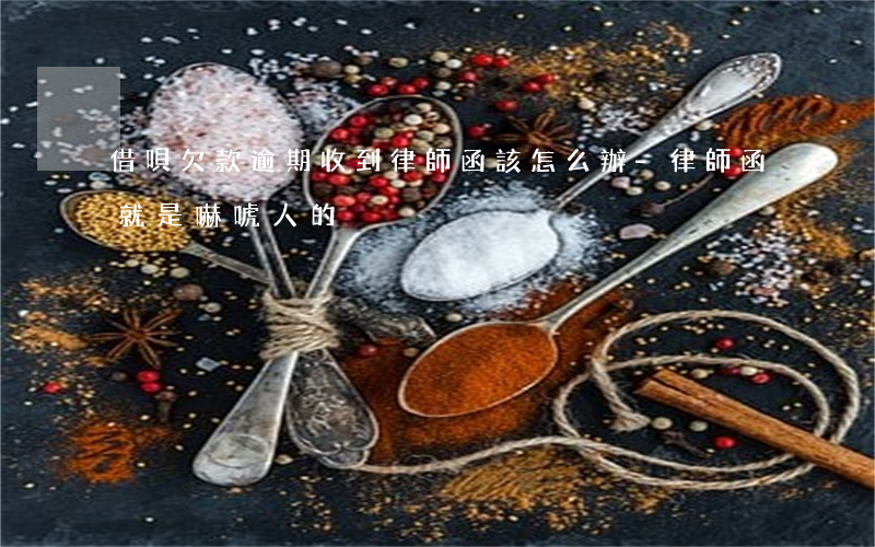 借唄欠款逾期收到律師函該怎么辦-律師函就是嚇唬人的