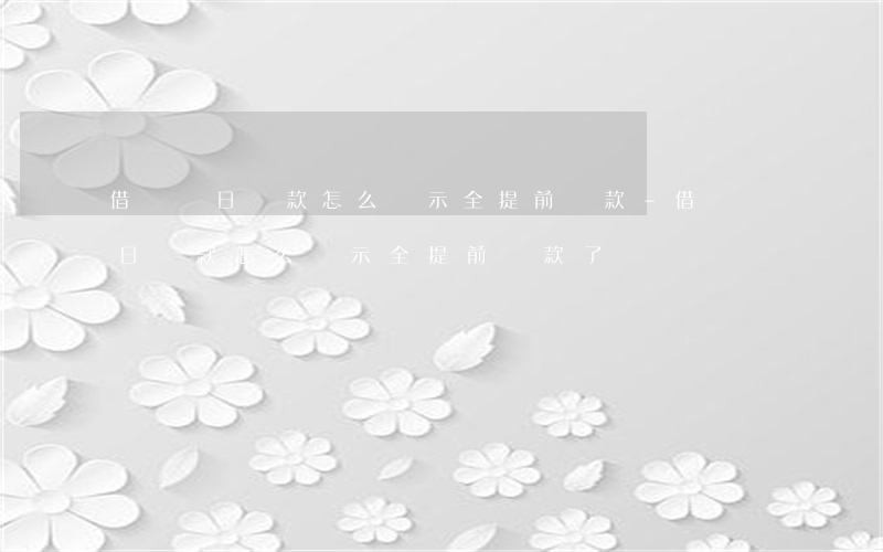 借唄當日還款怎么顯示全提前還款-借唄當日還款怎么顯示全提前還款了