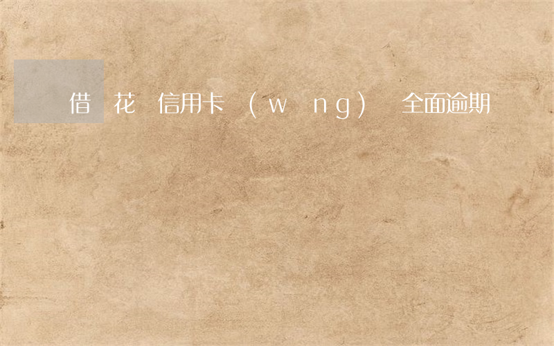 借唄花唄信用卡網(wǎng)貸全面逾期
