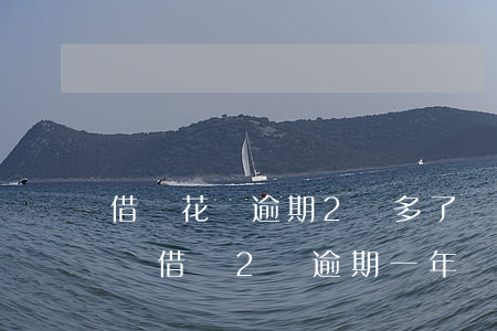 借唄花唄逾期2萬多了個月了會被起訴嗎（花唄借唄2萬逾期一年會被起訴嗎）