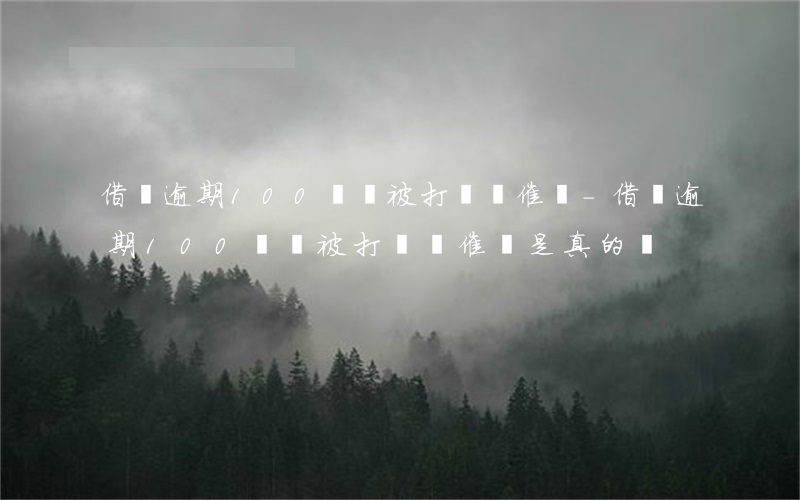 借唄逾期100塊會被打電話催嗎-借唄逾期100塊會被打電話催嗎是真的嗎