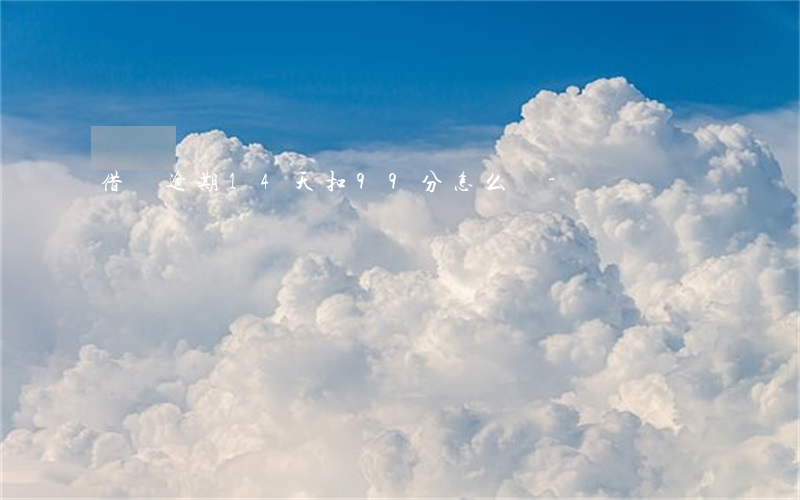 借唄逾期14天扣99分怎么辦-