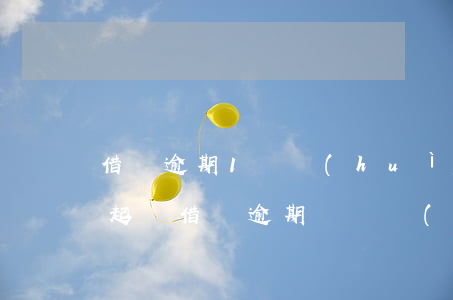 借唄逾期1萬會(huì)不會(huì)起訴(借唄逾期幾萬會(huì)起訴)