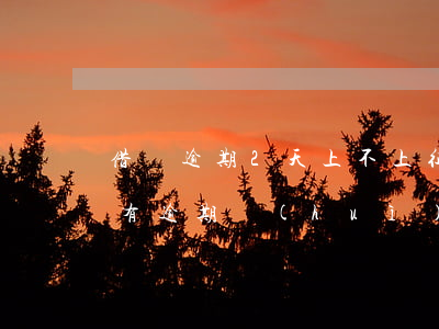 借唄逾期2天上不上征信(借唄沒(méi)有逾期會(huì)上征信?借唄逾期幾天上征信)