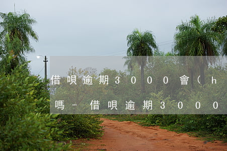 借唄逾期3000會(huì)騷擾家里人嗎-借唄逾期3000會(huì)騷擾家里人嗎知乎