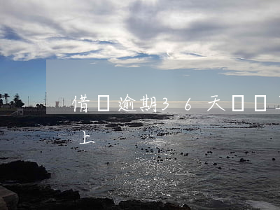 借唄逾期36天沒還上 借唄逾期36天沒還上