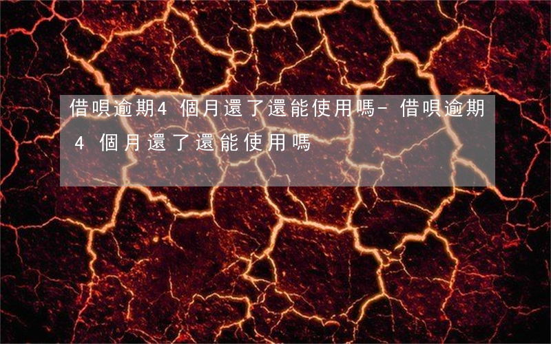 借唄逾期4個月還了還能使用嗎-借唄逾期4個月還了還能使用嗎