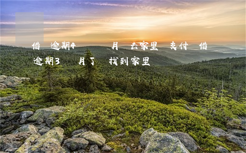 借唄逾期4萬兩個月會去家里嗎(支付寶借唄逾期3個月了,會找到家里嗎?)