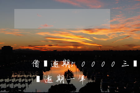 借唄逾期50000三個(gè)月(借唄三萬逾期一年)