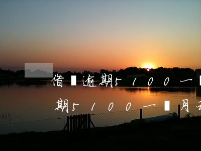 借唄逾期5100一個月利息多少-借唄逾期5100一個月利息多少錢