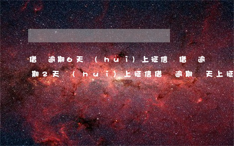 借唄逾期6天會(huì)上征信嗎(借唄逾期2天會(huì)上征信?借唄逾期幾天上征信)