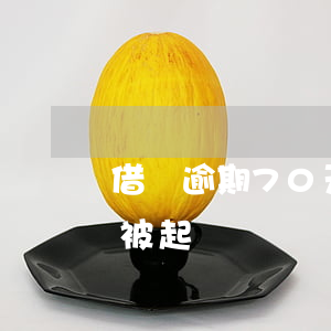 借唄逾期70天說被起訴(借唄逾期70天說被起訴)