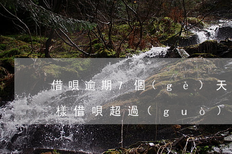 借唄逾期7個(gè)天會(huì)怎么樣(借唄超過(guò)七天還會(huì)怎樣)