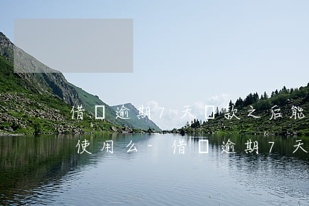 借唄逾期7天還款之后能恢復(fù)額度使用么-借唄逾期7天還款之后能恢復(fù)額度使用么嗎