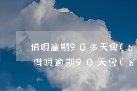借唄逾期90多天會(huì)起訴嗎(螞蟻借唄逾期90天會(huì)怎樣)