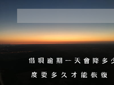 借唄逾期一天會降多少分(借唄逾期一天降額度,要多久才能恢復)