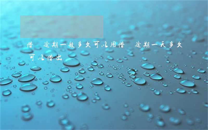 借唄逾期一般多久可以用(借唄逾期一天多久可以借出來)