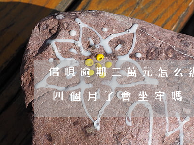 借唄逾期三萬元怎么辦信用卡(借唄3萬逾期四個月了會坐牢嗎)