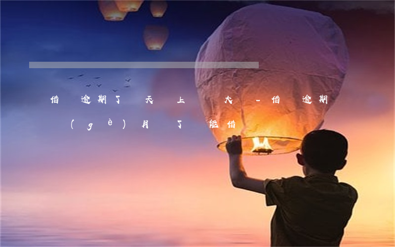 借唄逾期了幾天還上問題大嗎-借唄逾期幾個(gè)月還了還能借嗎