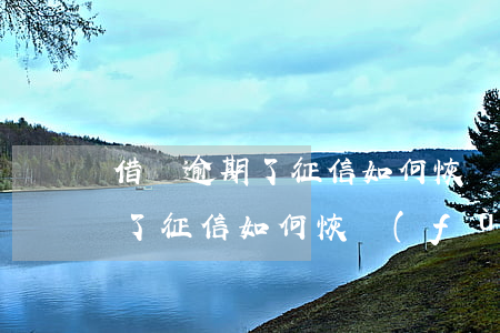 借唄逾期了征信如何恢復(fù)(借唄逾期了征信如何恢復(fù))