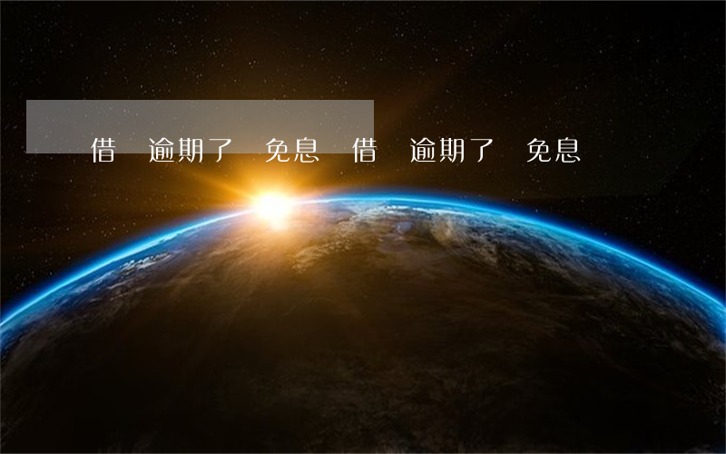 借唄逾期了會免息嗎(借唄逾期了會免息嗎)