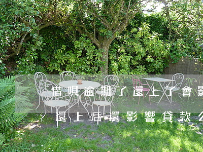 借唄逾期了還上了會影響征信嗎-借唄逾期還上后還影響貸款么
