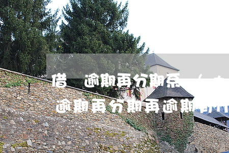 借唄逾期再分期系統(tǒng)繁忙(借唄逾期再分期再逾期有什么后果)