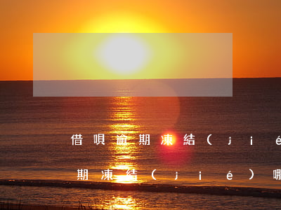 借唄逾期凍結(jié)哪些信用卡(借唄逾期凍結(jié)哪些信用卡)