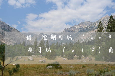 借唄逾期可以協(xié)商延期嗎 借唄逾期可以協(xié)商延期嗎怎么辦
