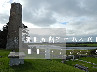 借唄逾期可以找人代辦嗎(借唄逾期會打電話給聯(lián)系人么)