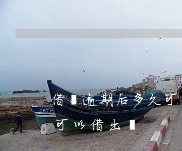 借唄逾期后多久可以開通(借唄逾期一天多久可以借出來)