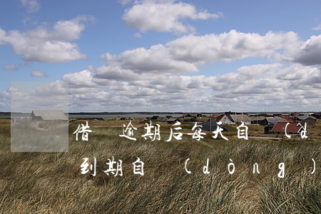 借唄逾期后每天自動(dòng)扣錢(借唄到期自動(dòng)扣款)