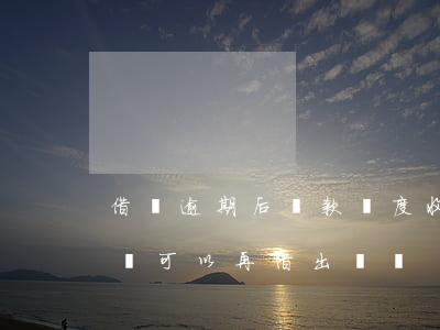 借唄逾期后還款額度收回(借唄逾期之后,還完錢可以再借出來嗎)